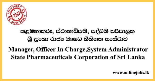 Manager, Officer In Charge, System Administrator - State Pharmaceuticals Corporation of Sri Lanka Vacancies 2024