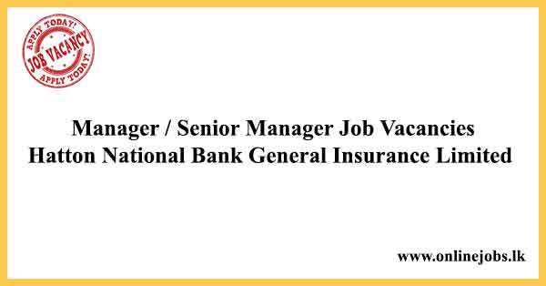 Manager / Senior Manager Job Vacancies Hatton National Bank General Insurance Limited