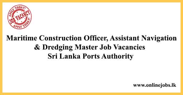 Maritime Construction Officer, Assistant Navigation & Dredging Master Job Vacancies Sri Lanka Ports Authority