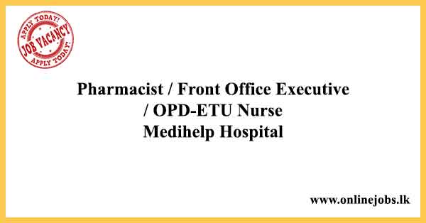 Pharmacist / Front Office Executive / OPD-ETU Nurse - Medihelp Hospitals Job Vacancies 2022