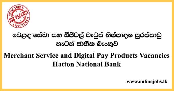 Merchant Service and Digital Pay Products - Hatton National Bank Vacancies 2021