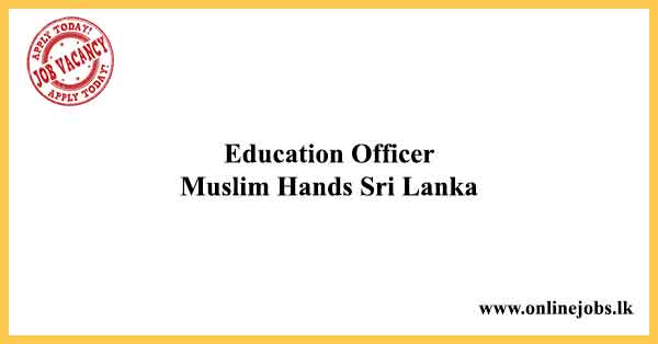 Education Officer – Muslim Hands Job Vacancies Sri Lanka 2022