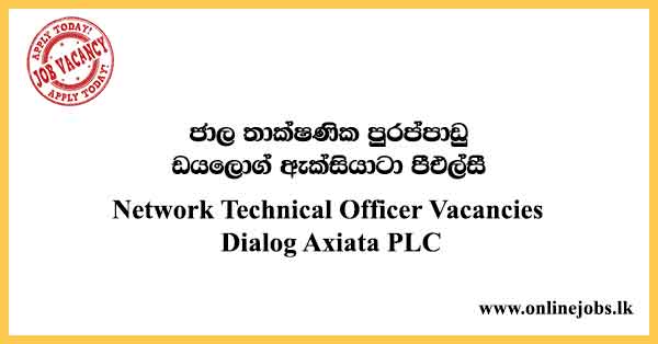 Network Technical Officer - Dialog Job Vacancies 2021