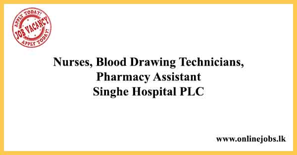 Nurses, Blood Drawing Technicians, Pharmacy Assistant Singhe Hospital PLC