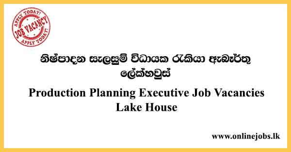 Production Planning Executive Job Vacancies Lake House