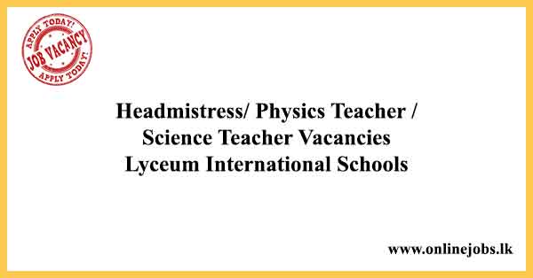 Headmistress/ Physics Teacher / Science Teacher Vacancies Lyceum International Schools