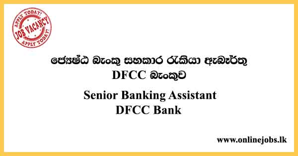 Senior Banking Assistant Job in Sri Lanka - DFCC Bank Vacancies 2024