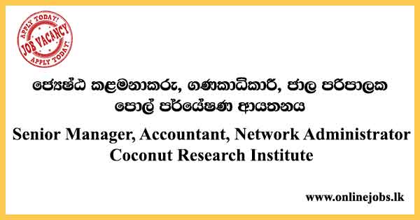 Senior Manager, Accountant, Network Administrator - Coconut Research Institute Vacancies 2024