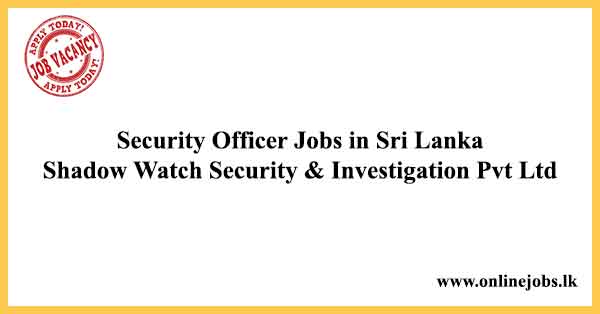 Security Officer Jobs in Sri Lanka - Shadow Watch Security & Investigation Pvt Ltd