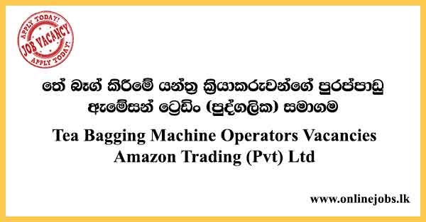 Tea Bagging Machine Operators Vacancies Amazon Trading (Pvt) Ltd