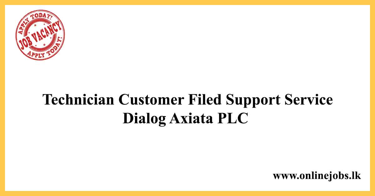Technician Customer Filed Support Service - Dialog Axiata PLC