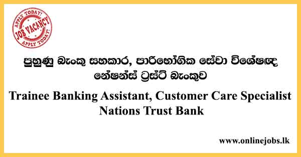 Trainee Banking Assistant, Customer Care Specialist Nations Trust Bank
