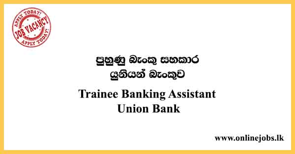 Trainee Banking Assistant Union Bank