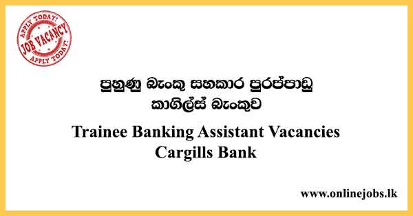 Trainee Banking Assistant Vacancies Cargills Bank