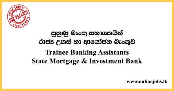 Trainee Banking Assistants - State Mortgage & Investment Bank Job Vacancies 2024