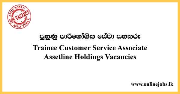 Trainee Customer Service Associate Assetline Holdings Vacancies