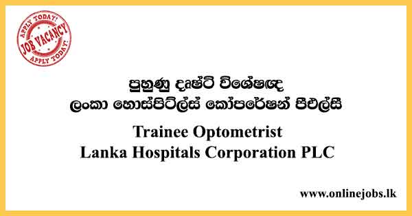 Trainee Optometrist Vacancies - The Lanka Hospitals Corporation Plc