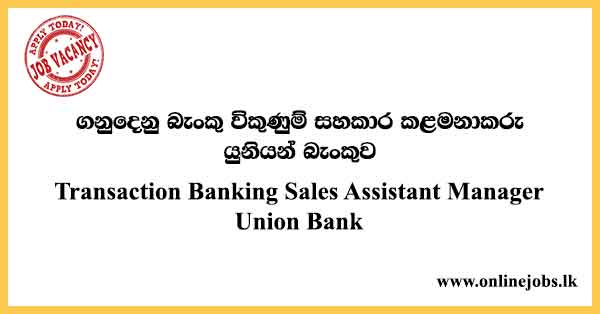 Transaction Banking Sales Assistant Manager Union Bank
