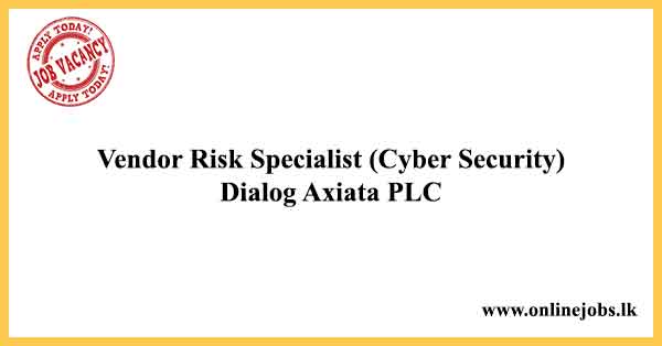 Vendor Risk Specialist (Cyber Security) Dialog Axiata PLC