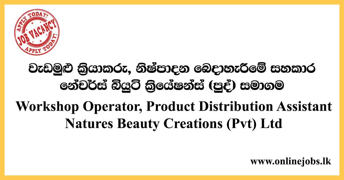 Workshop Operator, Product Distribution Assistant - Natures Beauty Creations (Pvt) Ltd